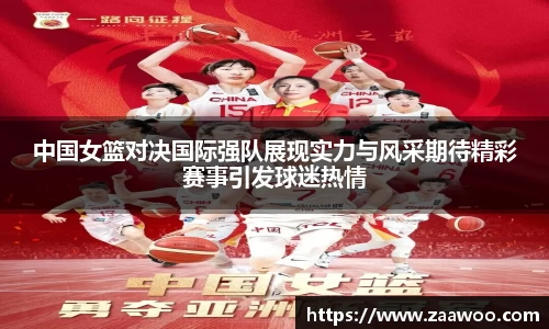 中国女篮对决国际强队展现实力与风采期待精彩赛事引发球迷热情