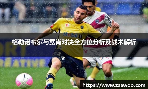 格勒诺布尔与索肖对决全方位分析及战术解析